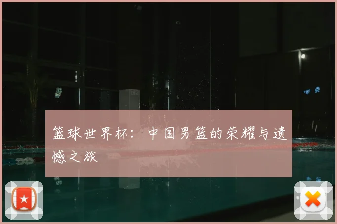 篮球世界杯：中国男篮的荣耀与遗憾之旅