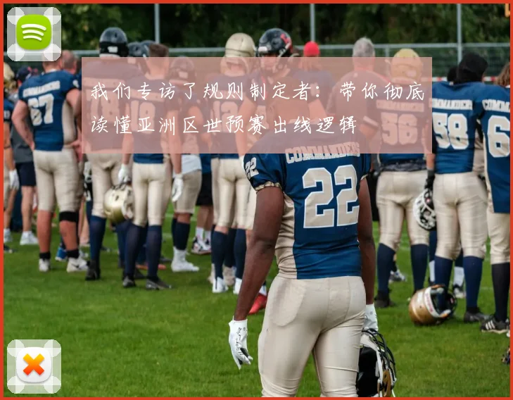 我们专访了规则制定者：带你彻底读懂亚洲区世预赛出线逻辑