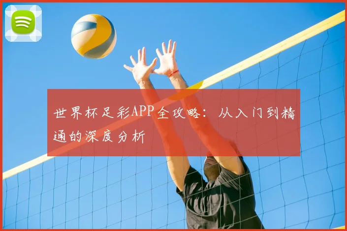 世界杯足彩APP全攻略：从入门到精通的深度分析