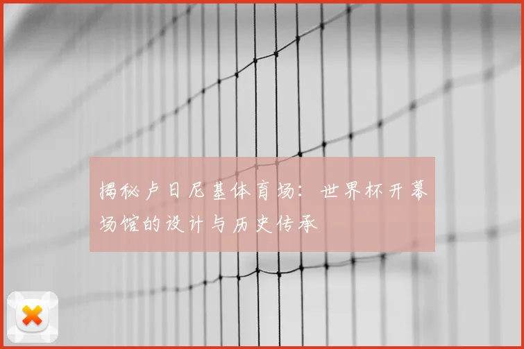 揭秘卢日尼基体育场:世界杯开幕场馆的设计与历史传承