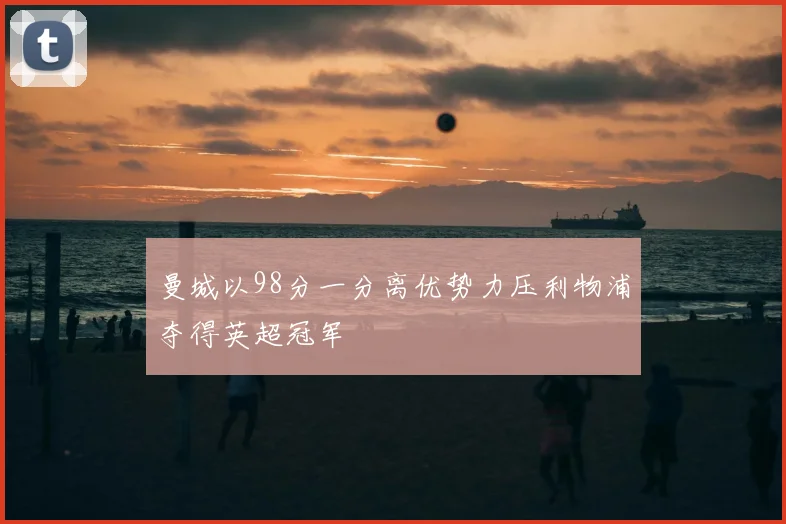 曼城以98分一分离优势力压利物浦夺得英超冠军