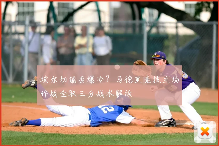 埃尔切能否爆冷？马德里竞技主场作战全取三分战术解读