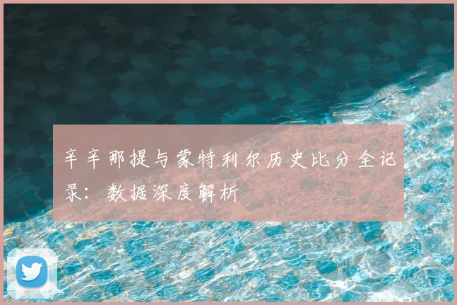 辛辛那提与蒙特利尔历史比分全记录：数据深度解析